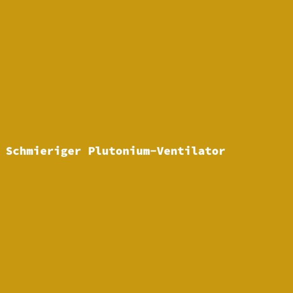 Schmieriger Plutonium-Ventilator