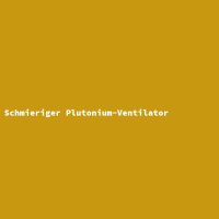 Schmieriger Plutonium-Ventilator