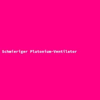 Schmieriger Plutonium-Ventilator