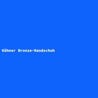 K&uuml;hner Bronze-Handschuh