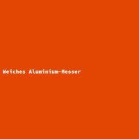 Weiches Aluminium-Messer