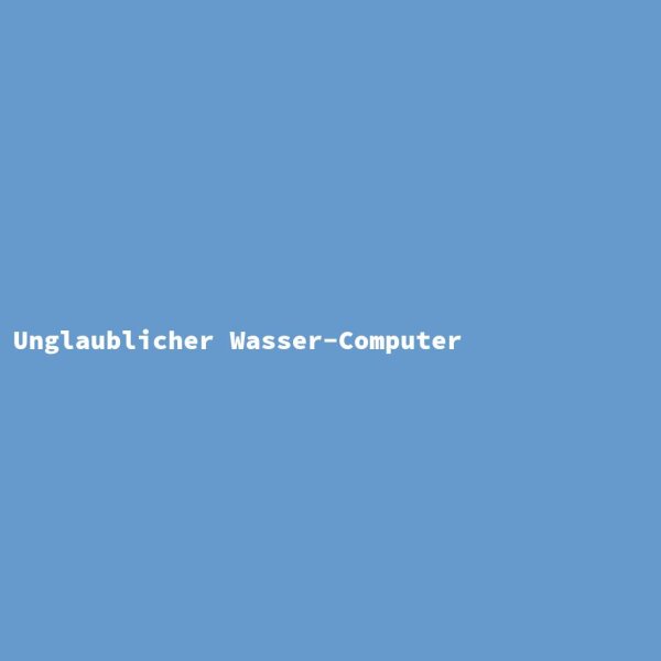Unglaublicher Wasser-Computer