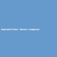 Unglaublicher Wasser-Computer