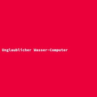 Unglaublicher Wasser-Computer