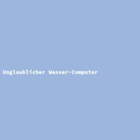 Unglaublicher Wasser-Computer