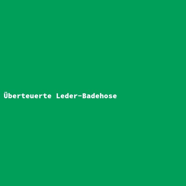 &Uuml;berteuerte Leder-Badehose