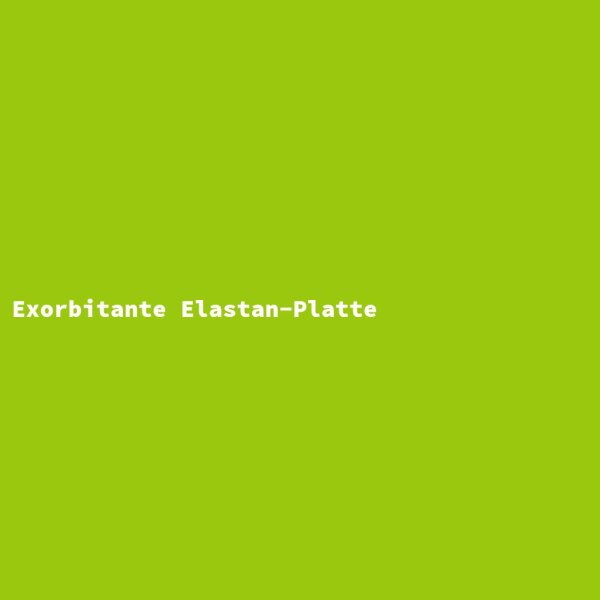 Exorbitante Elastan-Platte
