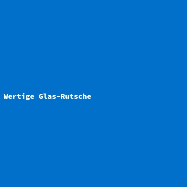 Wertige Glas-Rutsche