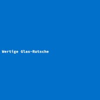 Wertige Glas-Rutsche