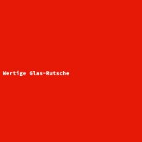 Wertige Glas-Rutsche
