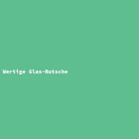 Wertige Glas-Rutsche