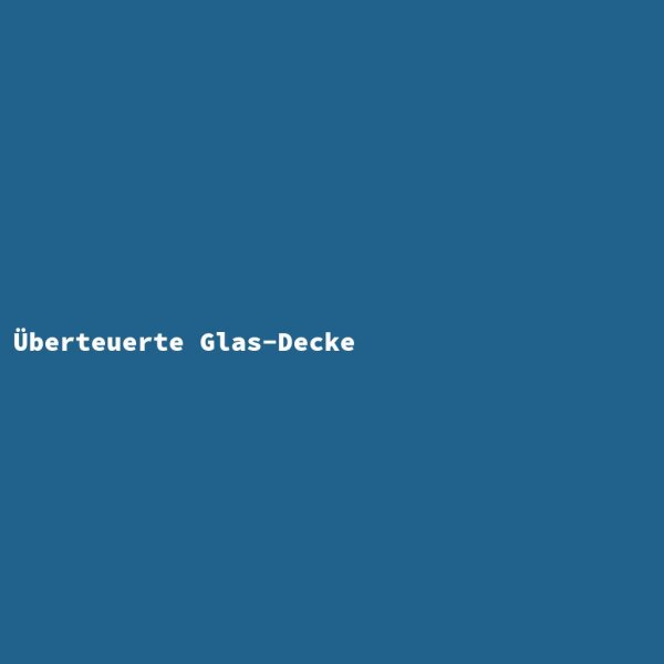 &Uuml;berteuerte Glas-Decke