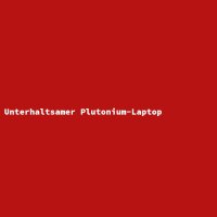 Unterhaltsamer Plutonium-Laptop