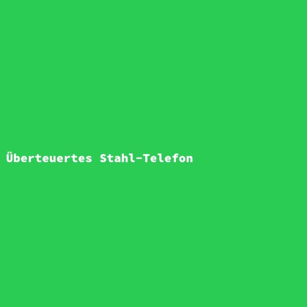 &Uuml;berteuertes Stahl-Telefon