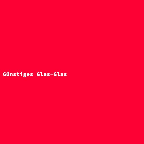 G&uuml;nstiges Glas-Glas
