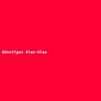 G&uuml;nstiges Glas-Glas