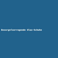 Besorgniserregende Glas-Schuhe