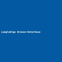 Langlebige Bronze-Unterhose